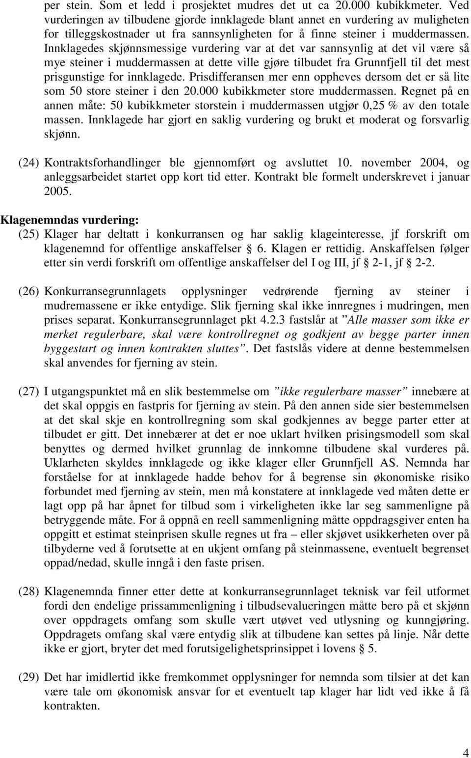 Innklagedes skjønnsmessige vurdering var at det var sannsynlig at det vil være så mye steiner i muddermassen at dette ville gjøre tilbudet fra Grunnfjell til det mest prisgunstige for innklagede.