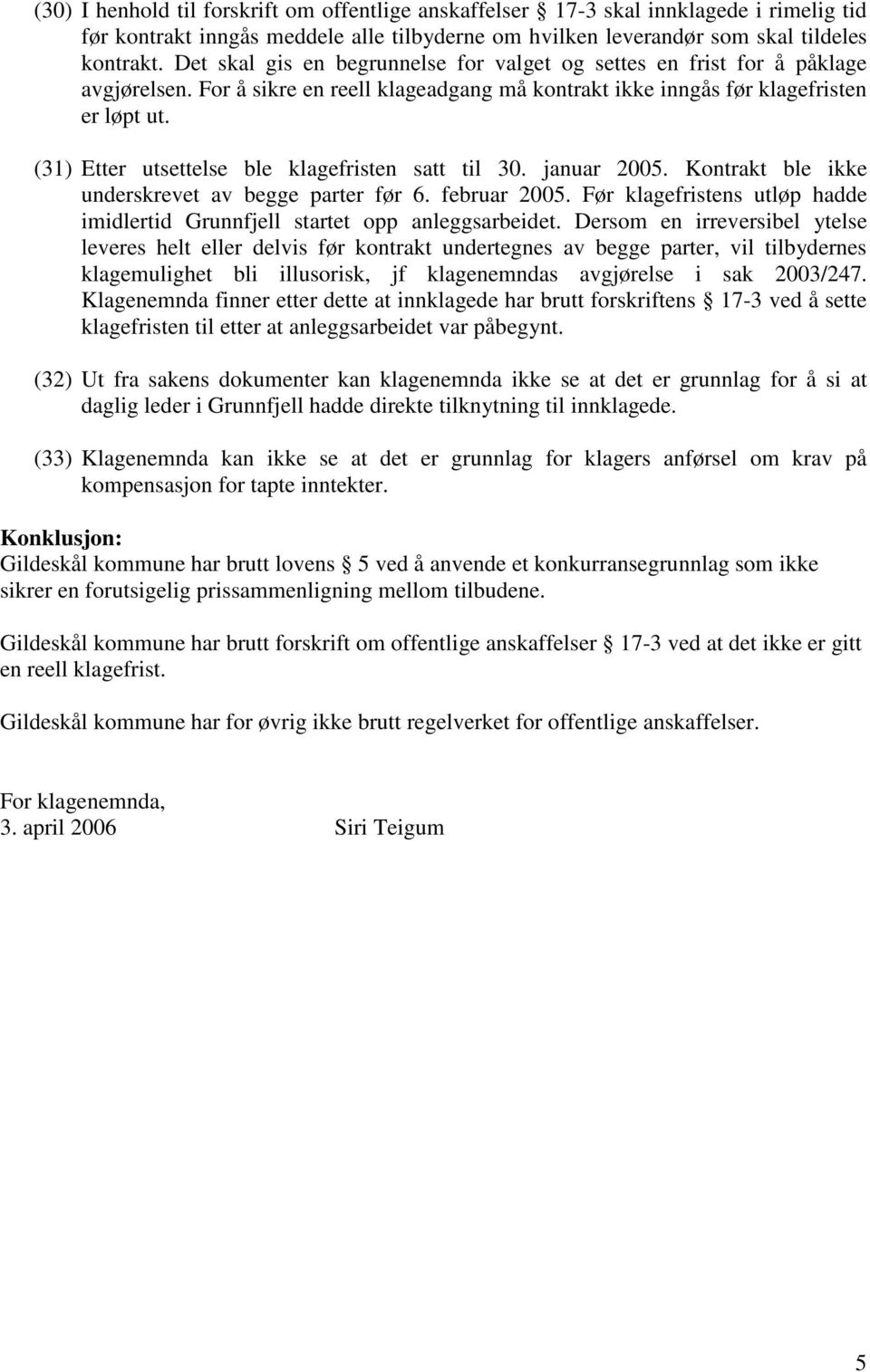 (31) Etter utsettelse ble klagefristen satt til 30. januar 2005. Kontrakt ble ikke underskrevet av begge parter før 6. februar 2005.