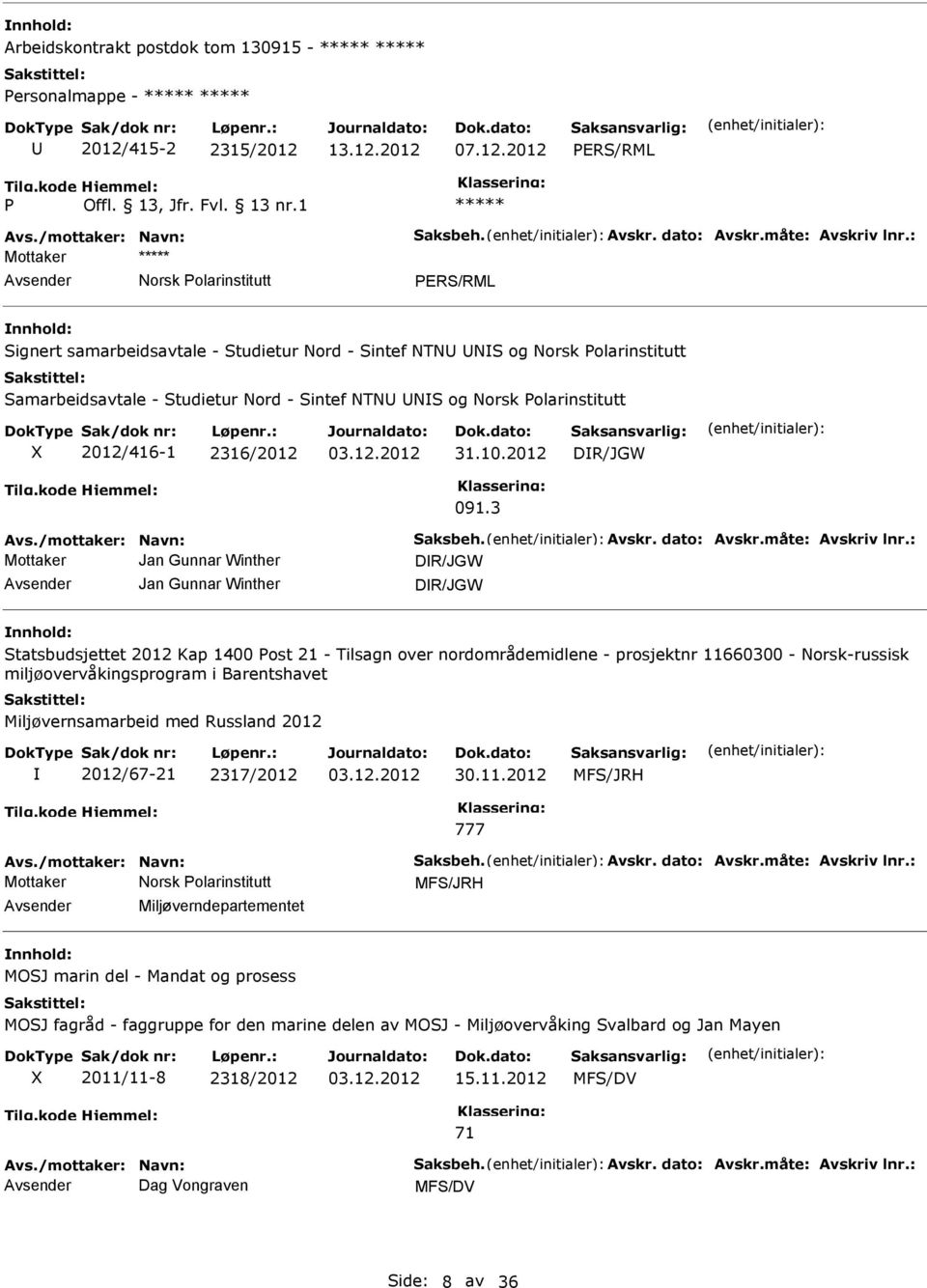 2012/416-1 2316/2012 31.10.2012 DR/JGW 091.3 Avs./mottaker: Navn: Saksbeh. Avskr. dato: Avskr.måte: Avskriv lnr.