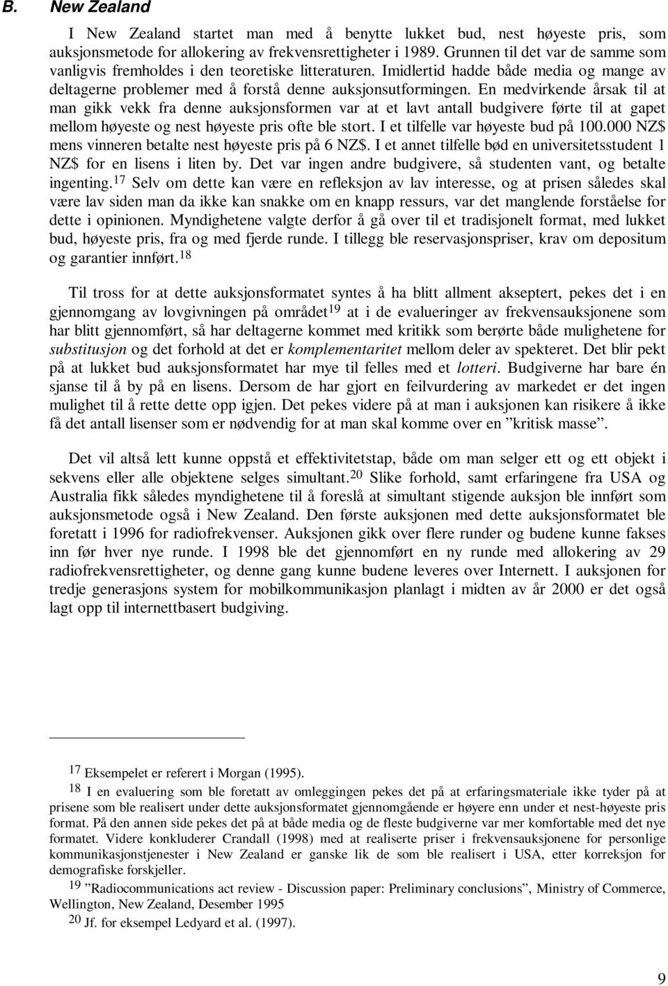 En medvirkende årsak til at man gikk vekk fra denne auksjonsformen var at et lavt antall budgivere førte til at gapet mellom høyeste og nest høyeste pris ofte ble stort.