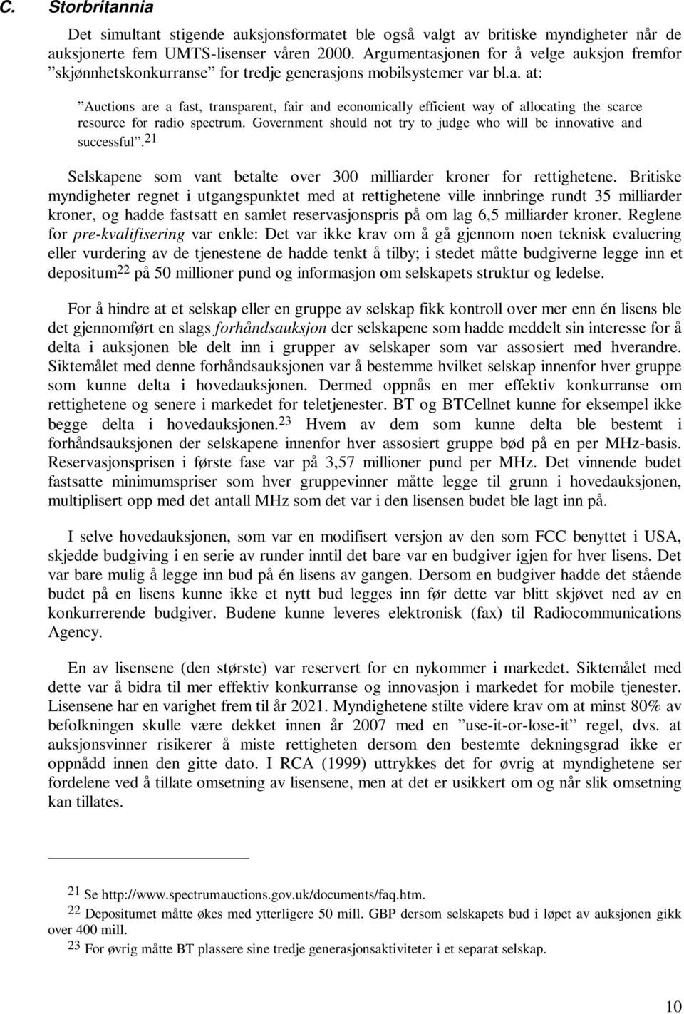 Government should not try to judge who will be innovative and successful. 21 Selskapene som vant betalte over 300 milliarder kroner for rettighetene.