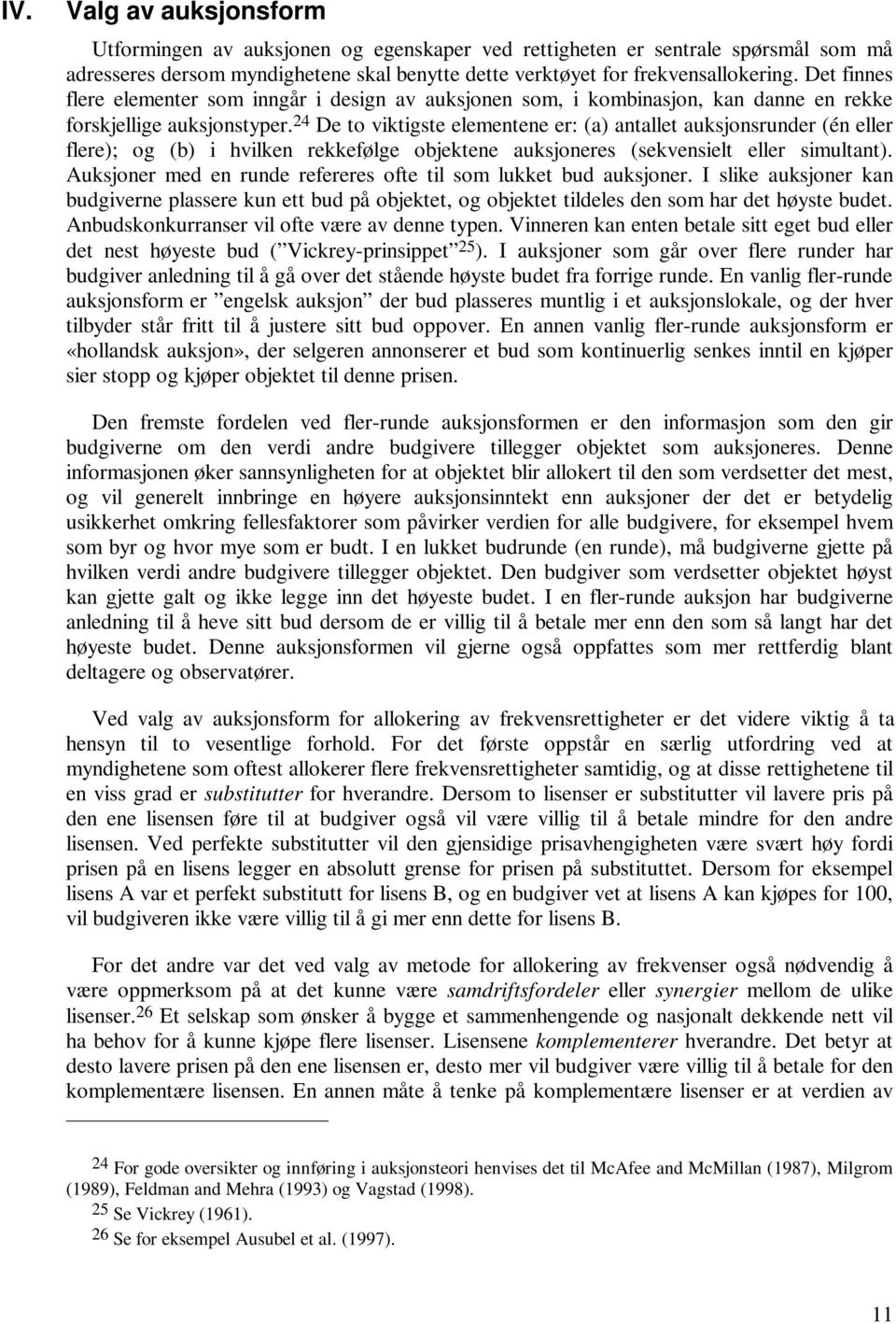 24 De to viktigste elementene er: (a) antallet auksjonsrunder (én eller flere); og (b) i hvilken rekkefølge objektene auksjoneres (sekvensielt eller simultant).