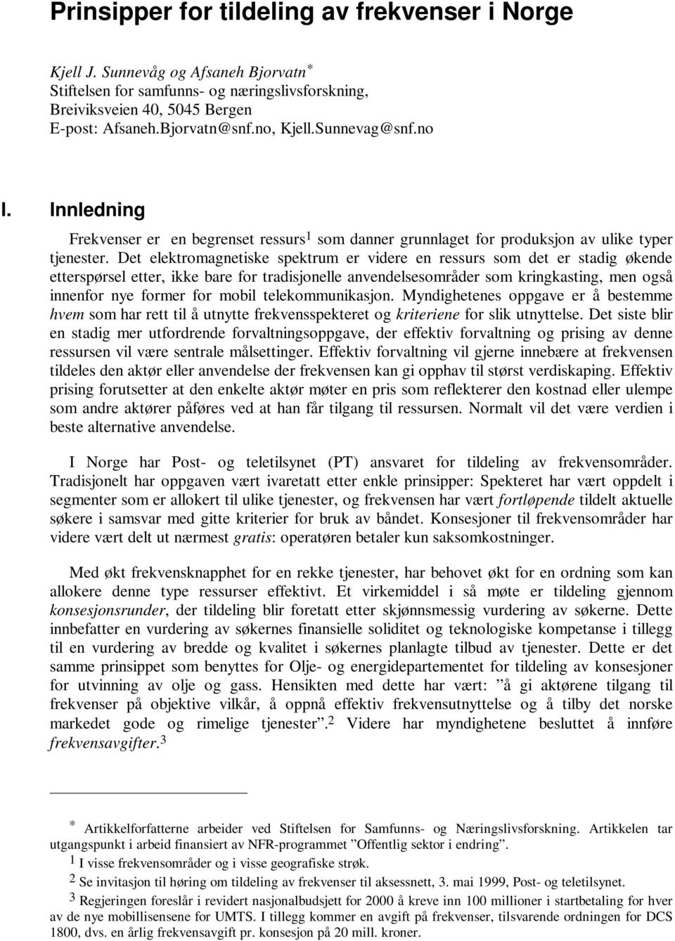 Det elektromagnetiske spektrum er videre en ressurs som det er stadig økende etterspørsel etter, ikke bare for tradisjonelle anvendelsesområder som kringkasting, men også innenfor nye former for