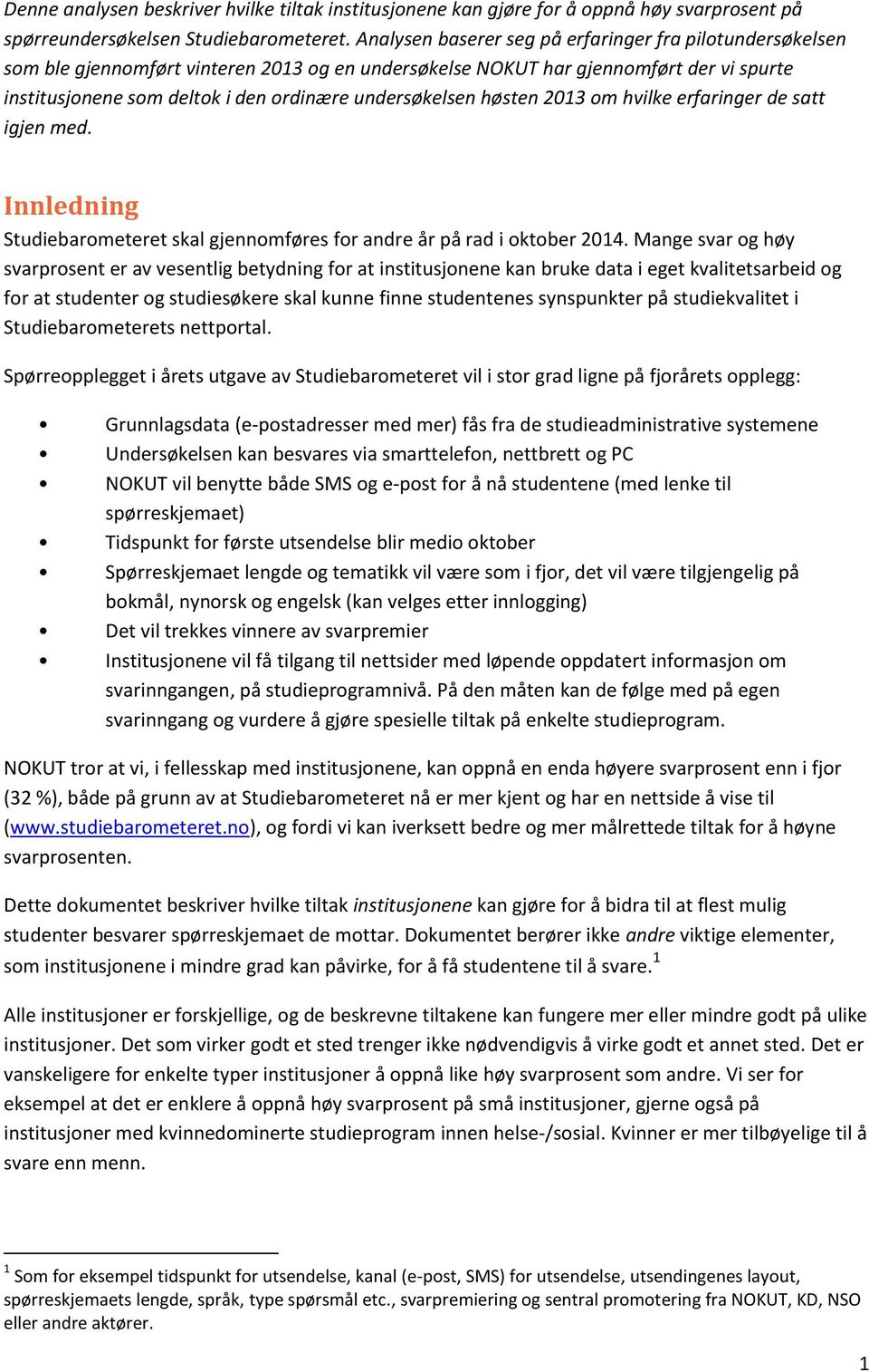 undersøkelsen høsten 2013 om hvilke erfaringer de satt igjen med. Innledning Studiebarometeret skal gjennomføres for andre år på rad i oktober 2014.