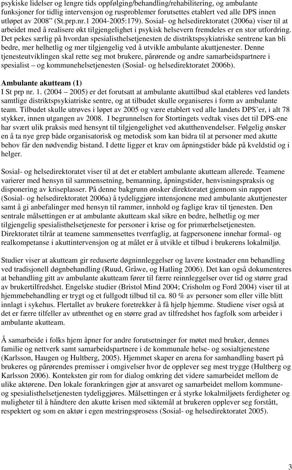 Det pekes særlig på hvordan spesialisthelsetjenesten de distriktspsykiatriske sentrene kan bli bedre, mer helhetlig og mer tilgjengelig ved å utvikle ambulante akuttjenester.