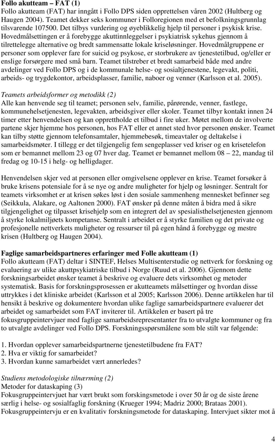 Hovedmålsettingen er å forebygge akuttinnleggelser i psykiatrisk sykehus gjennom å tilrettelegge alternative og bredt sammensatte lokale kriseløsninger.