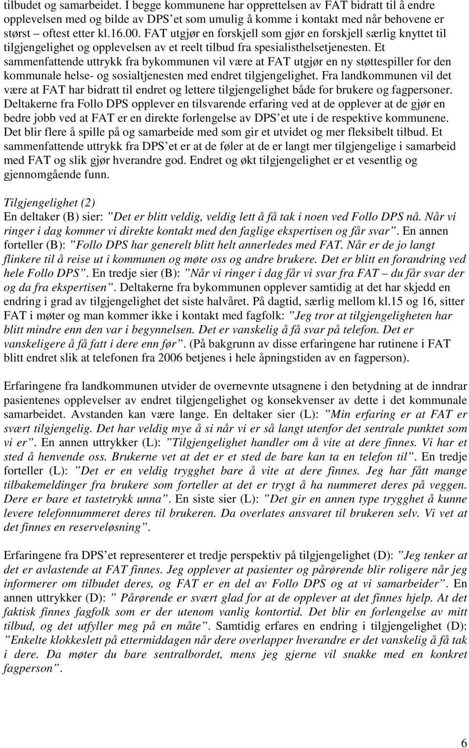 Et sammenfattende uttrykk fra bykommunen vil være at FAT utgjør en ny støttespiller for den kommunale helse- og sosialtjenesten med endret tilgjengelighet.