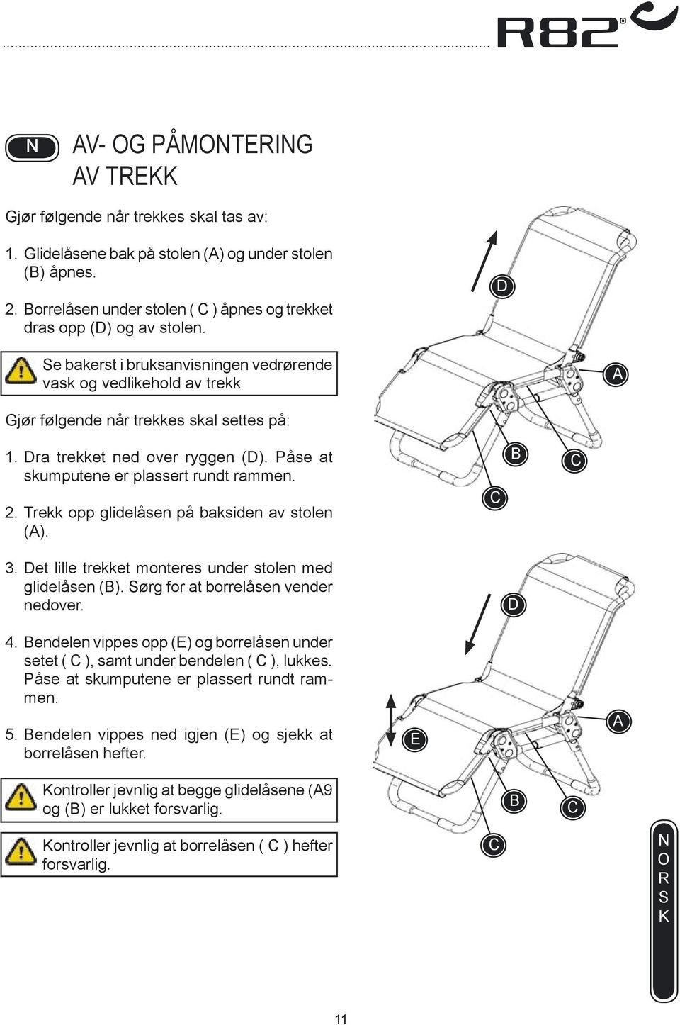 Trekk opp glidelåsen på baksiden av stolen (). 3. Det lille trekket monteres under stolen med glidelåsen (). ørg for at borrelåsen vender nedover. D 4.