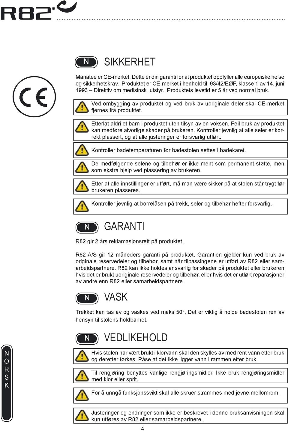 Etterlat aldri et barn i produktet uten tilsyn av en voksen. Feil bruk av produktet kan medføre alvorlige skader på brukeren.