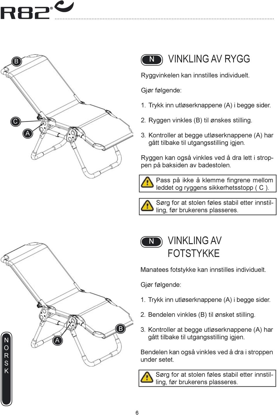 Pass på ikke å klemme fingrene mellom leddet og ryggens sikkerhetsstopp ( ). ørg for at stolen føles stabil etter innstilling, før brukerens plasseres.