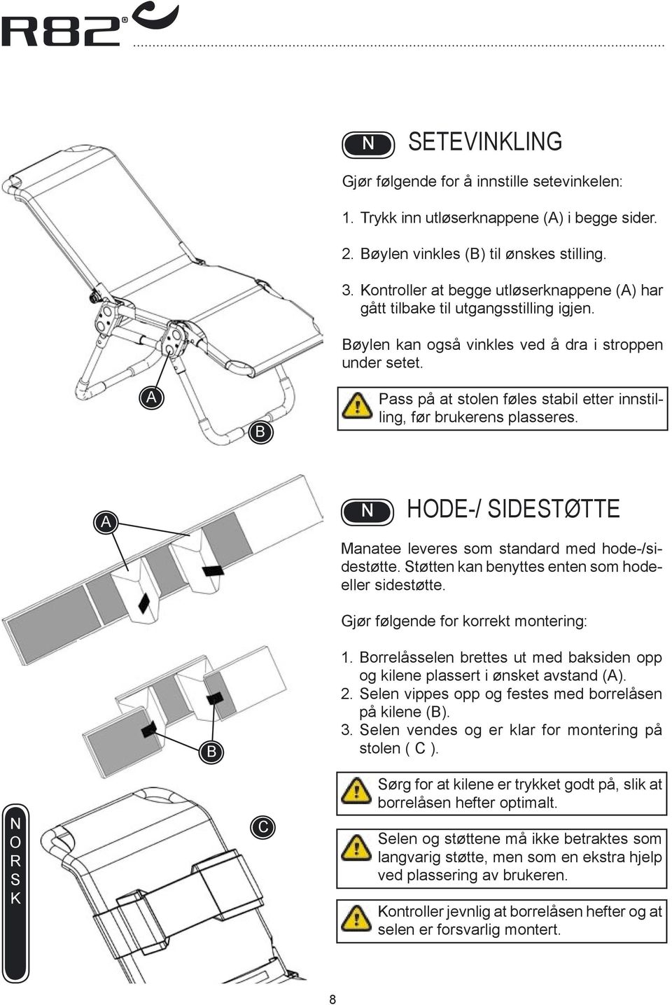 Pass på at stolen føles stabil etter innstilling, før brukerens plasseres. HDE-/ IDETØTTE Manatee leveres som standard med hode-/sidestøtte. tøtten kan benyttes enten som hodeeller sidestøtte.