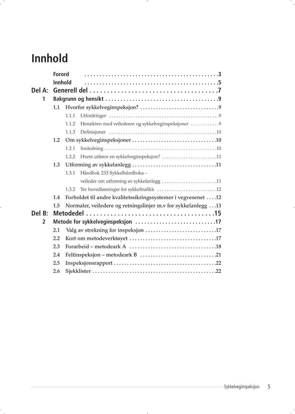 ............................................10 1.2 Om sykkelveginspeksjoner................................10 1.2.1 Innledning...............................................10 1.2.2 Hvem utfører en sykkelveginspeksjon?