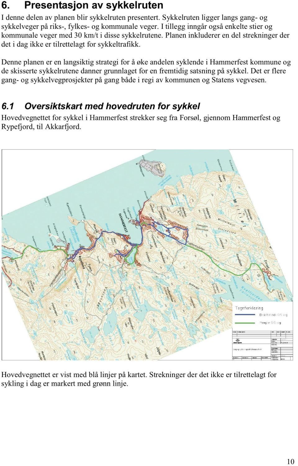 Denne planen er en langsiktig strategi for å øke andelen syklende i Hammerfest kommune og de skisserte sykkelrutene danner grunnlaget for en fremtidig satsning på sykkel.