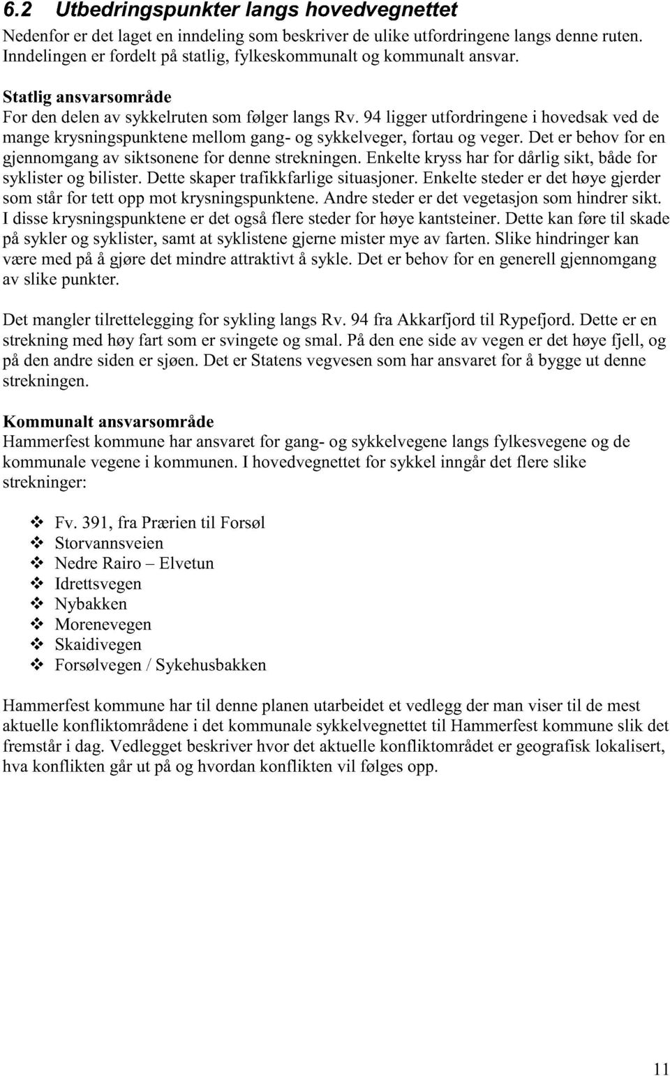 94 ligger utfordringene i hovedsak ved de mange krysningspunktene mellom gang- og sykkelveger, fortau og veger. Det er behov for en gjennomgang av siktsonene for denne strekningen.