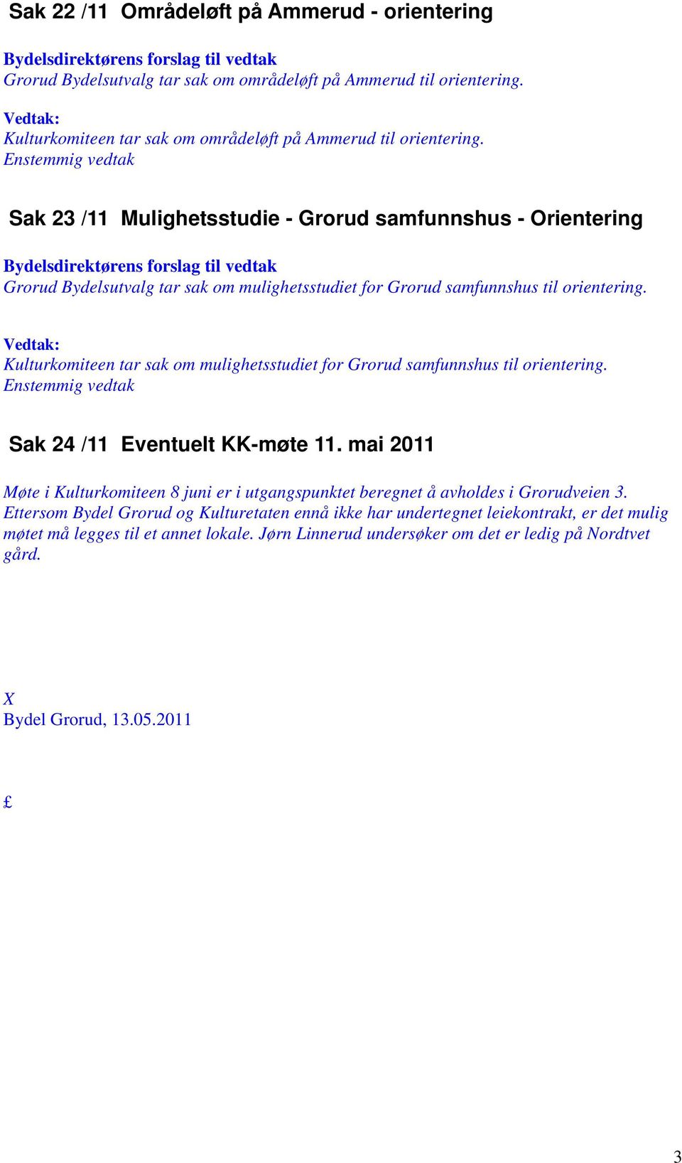 Kulturkomiteen tar sak om mulighetsstudiet for Grorud samfunnshus til orientering. Sak 24 /11 Eventuelt KK-møte 11.