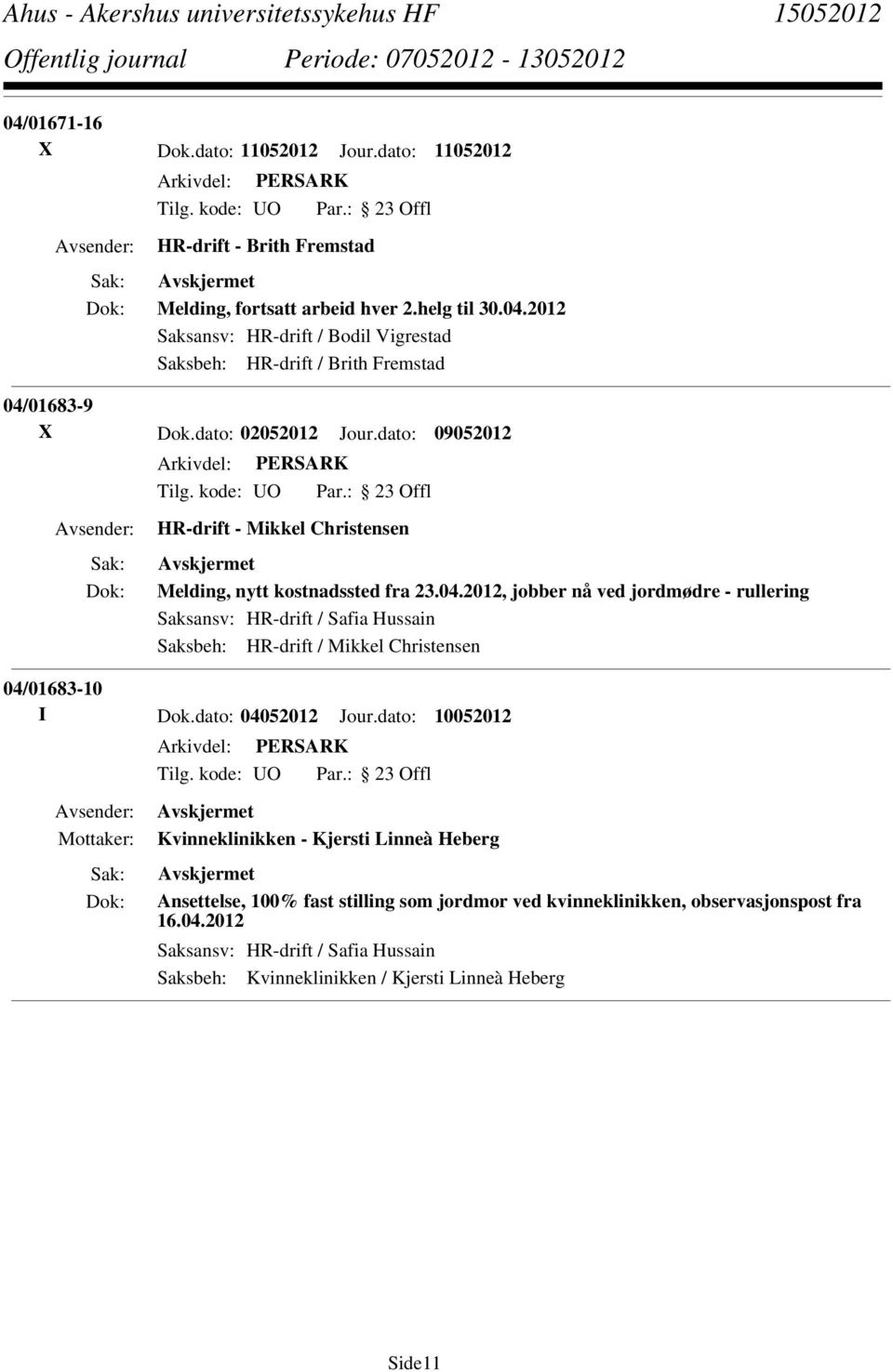 2012, jobber nå ved jordmødre - rullering Saksansv: HR-drift / Safia Hussain 04/01683-10 I Dok.dato: 04052012 Jour.