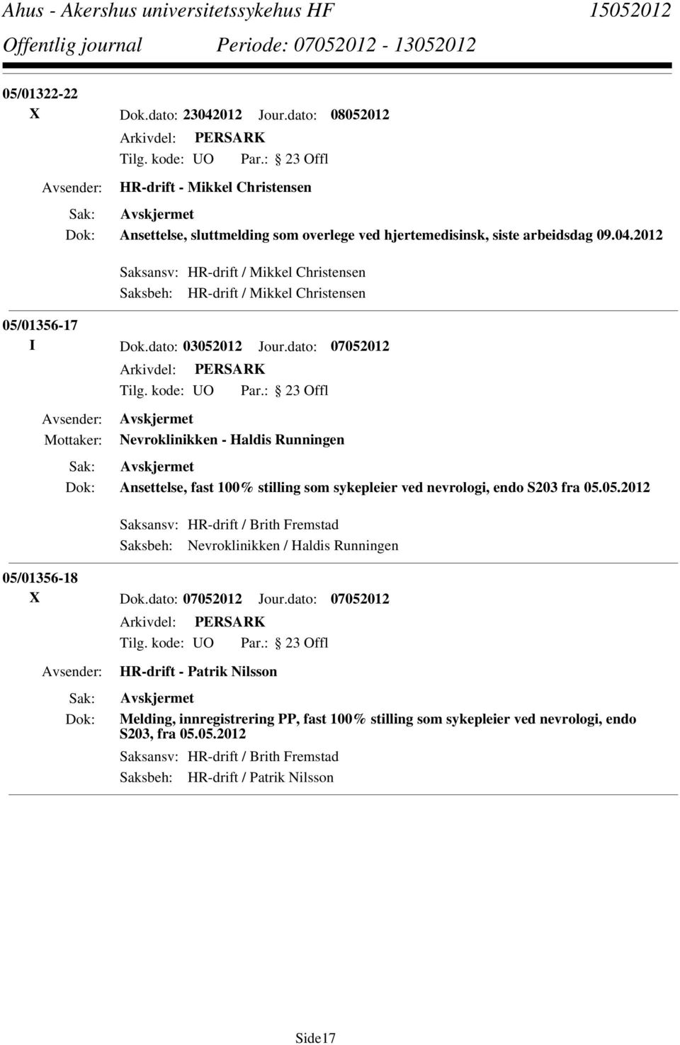 dato: 07052012 Jour.dato: 07052012 HR-drift - Patrik Nilsson Melding, innregistrering PP, fast 100% stilling som sykepleier ved nevrologi, endo S203, fra 05.05.2012 Saksansv: HR-drift / Brith Fremstad Saksbeh: HR-drift / Patrik Nilsson Side17