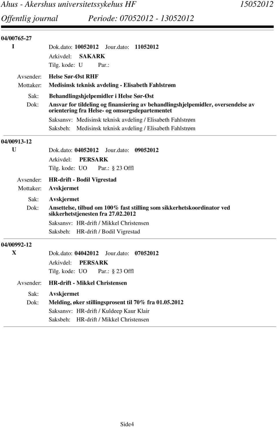 orientering fra Helse- og omsorgsdepartementet Saksansv: Medisinsk teknisk avdeling / Elisabeth Fahlstrøm Saksbeh: Medisinsk teknisk avdeling / Elisabeth Fahlstrøm 04/00913-12 U Dok.