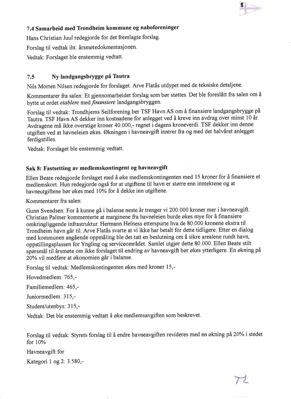 Det ble foreslitt fra salen om 6 bytte ut ordet etablere medfinansiere landgangsbryggen. Forslag til vedtak: Trondhjems Seilforening ber TSF Havn AS om 6 finansiere landgangsbrygge-pe Tautra.