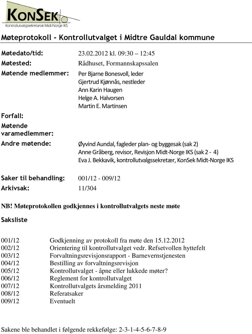 Halvorsen Martin E. Martinsen Andre møtende: Øyvind Aundal, fagleder plan- og byggesak (sak 2) Anne Gråberg, revisor, Revisjon Midt-Norge IKS (sak 2-4) Eva J.