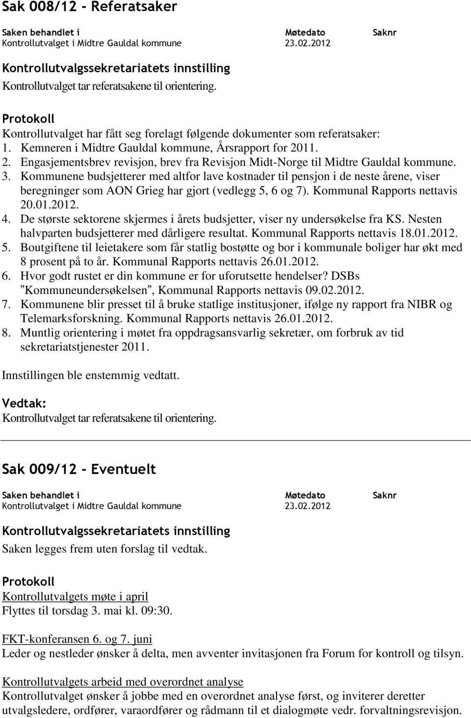 Kommunene budsjetterer med altfor lave kostnader til pensjon i de neste årene, viser beregninger som AON Grieg har gjort (vedlegg 5, 6 og 7). Kommunal Rapports nettavis 20.01.2012. 4.