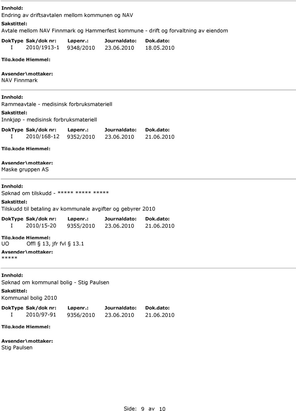 2010 Maske gruppen AS nnhold: Søknad om tilskudd - ***** ***** ***** Tilskudd til betaling av kommunale avgifter og gebyrer 2010 O 2010/15-20 9355/2010