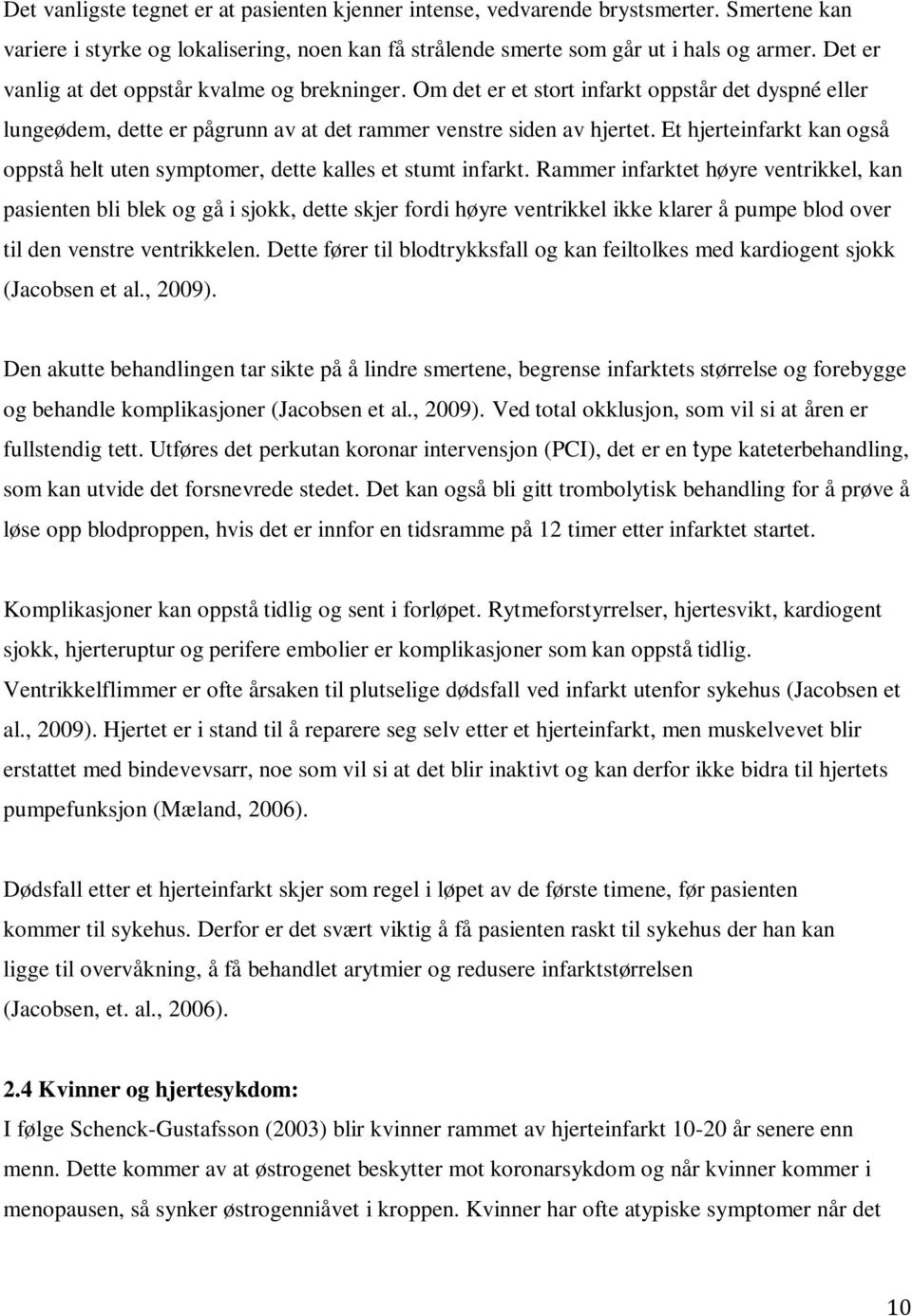 Et hjerteinfarkt kan også oppstå helt uten symptomer, dette kalles et stumt infarkt.