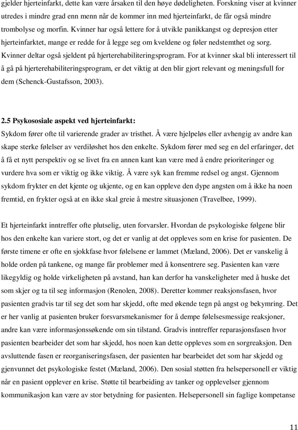 Kvinner har også lettere for å utvikle panikkangst og depresjon etter hjerteinfarktet, mange er redde for å legge seg om kveldene og føler nedstemthet og sorg.