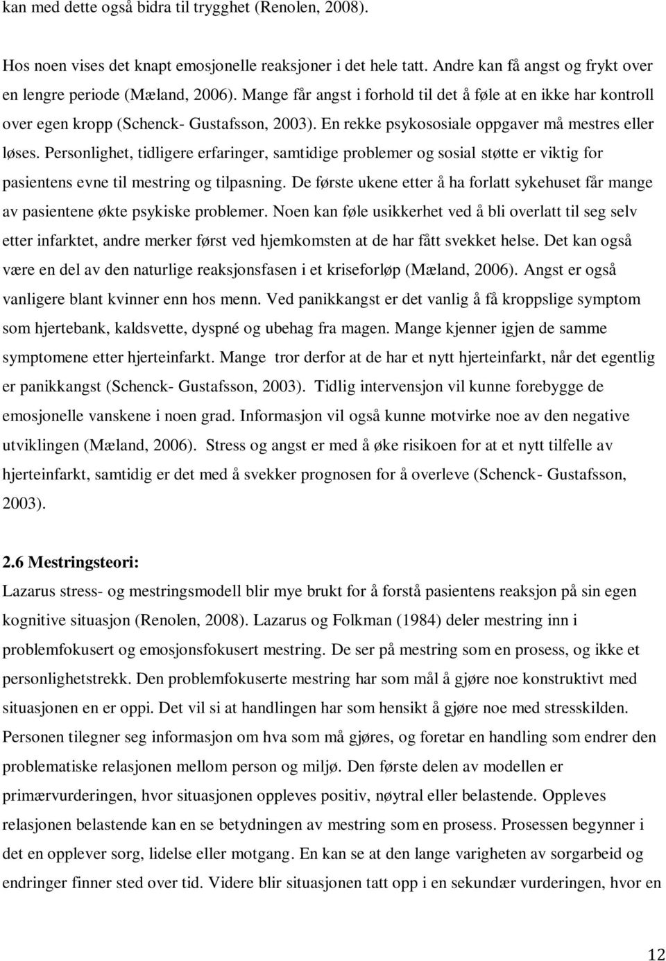 Personlighet, tidligere erfaringer, samtidige problemer og sosial støtte er viktig for pasientens evne til mestring og tilpasning.