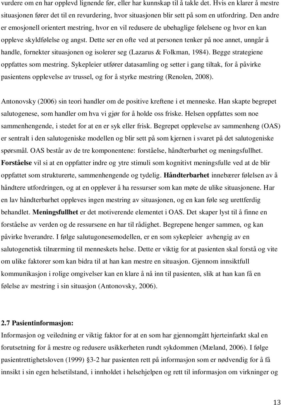 Dette ser en ofte ved at personen tenker på noe annet, unngår å handle, fornekter situasjonen og isolerer seg (Lazarus & Folkman, 1984). Begge strategiene oppfattes som mestring.