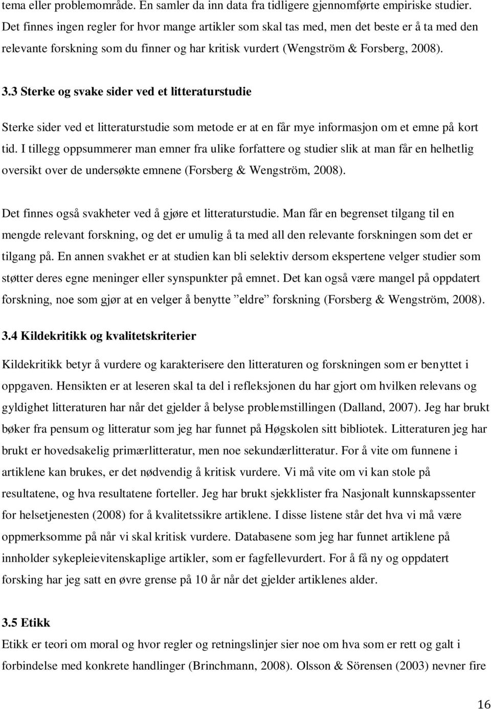 3 Sterke og svake sider ved et litteraturstudie Sterke sider ved et litteraturstudie som metode er at en får mye informasjon om et emne på kort tid.