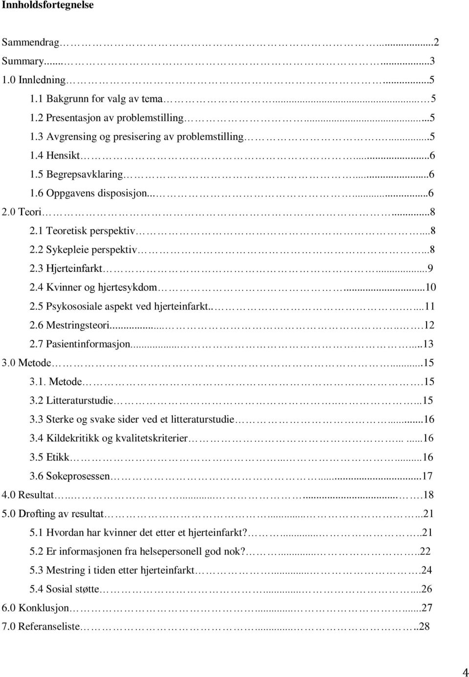 5 Psykososiale aspekt ved hjerteinfarkt......11 2.6 Mestringsteori......12 2.7 Pasientinformasjon......13 3.0 Metode...15 3.1. Metode.15 3.2 Litteraturstudie.....15 3.3 Sterke og svake sider ved et litteraturstudie.