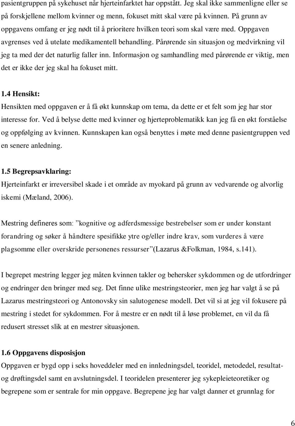 Pårørende sin situasjon og medvirkning vil jeg ta med der det naturlig faller inn. Informasjon og samhandling med pårørende er viktig, men det er ikke der jeg skal ha fokuset mitt. 1.