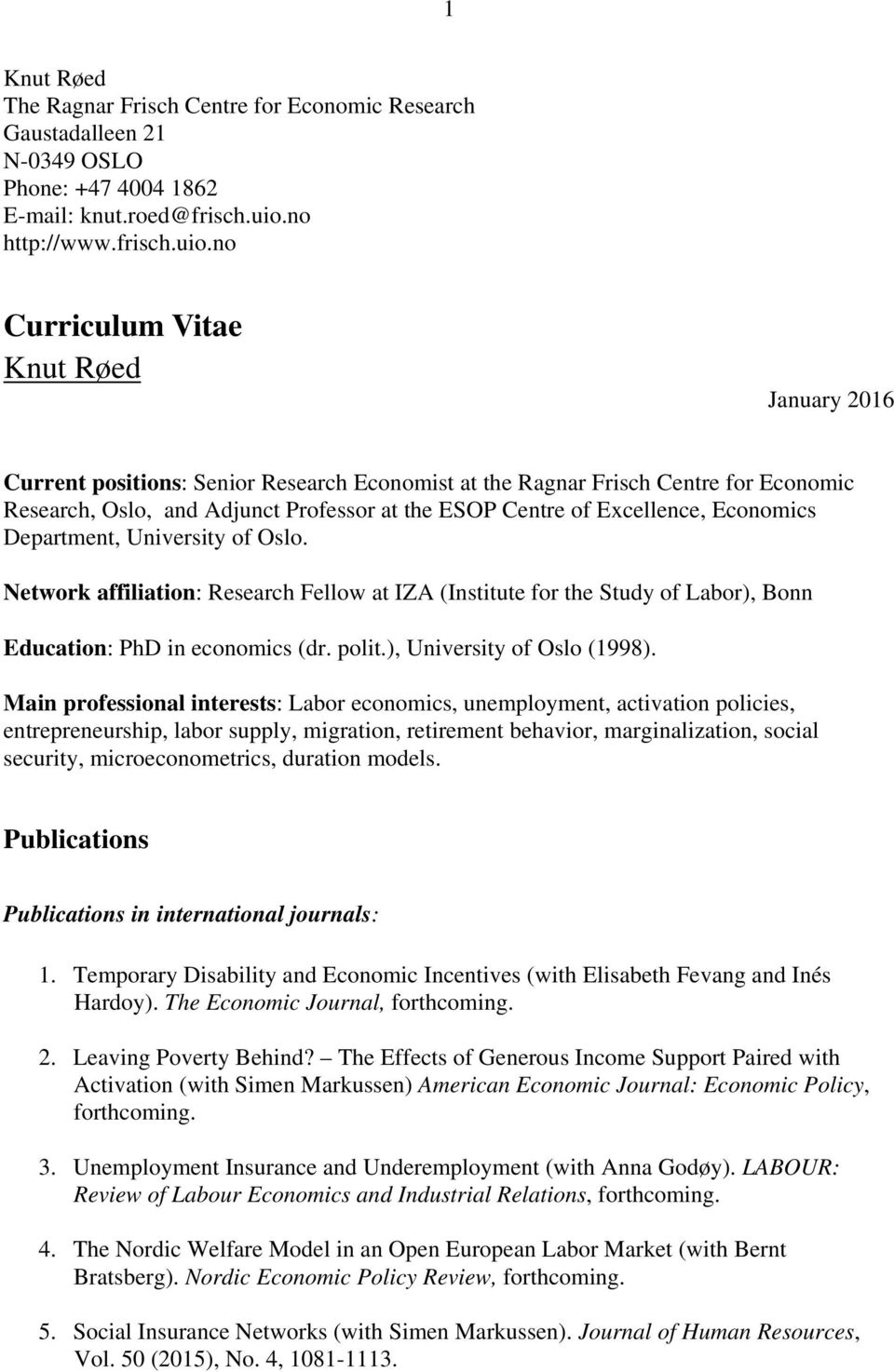 no Curriculum Vitae Knut Røed January 2016 Current positions: Senior Research Economist at the Ragnar Frisch Centre for Economic Research, Oslo, and Adjunct Professor at the ESOP Centre of