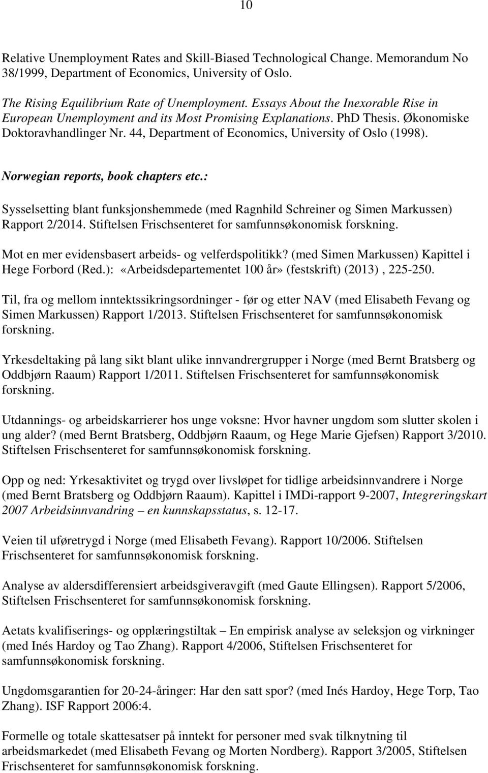 Norwegian reports, book chapters etc.: Sysselsetting blant funksjonshemmede (med Ragnhild Schreiner og Simen Markussen) Rapport 2/2014. Stiftelsen Frischsenteret for samfunnsøkonomisk forskning.