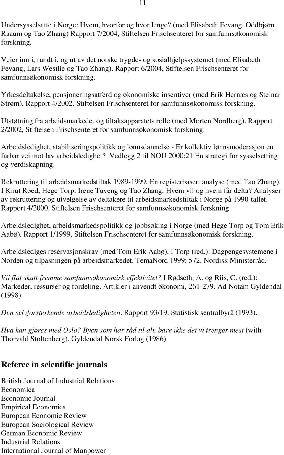 Yrkesdeltakelse, pensjoneringsatferd og økonomiske insentiver (med Erik Hernæs og Steinar Strøm). Rapport 4/2002, Stiftelsen Frischsenteret for samfunnsøkonomisk forskning.