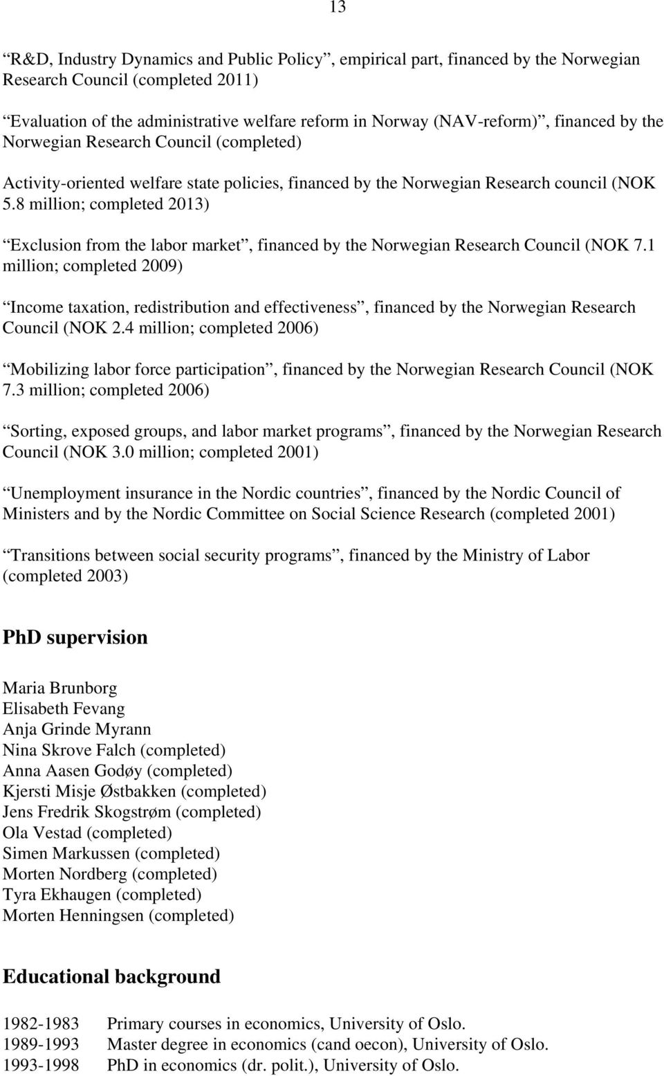8 million; completed 2013) Exclusion from the labor market, financed by the Norwegian Research Council (NOK 7.