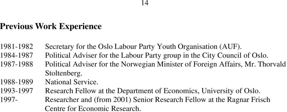 1987-1988 Political Adviser for the Norwegian Minister of Foreign Affairs, Mr. Thorvald Stoltenberg.