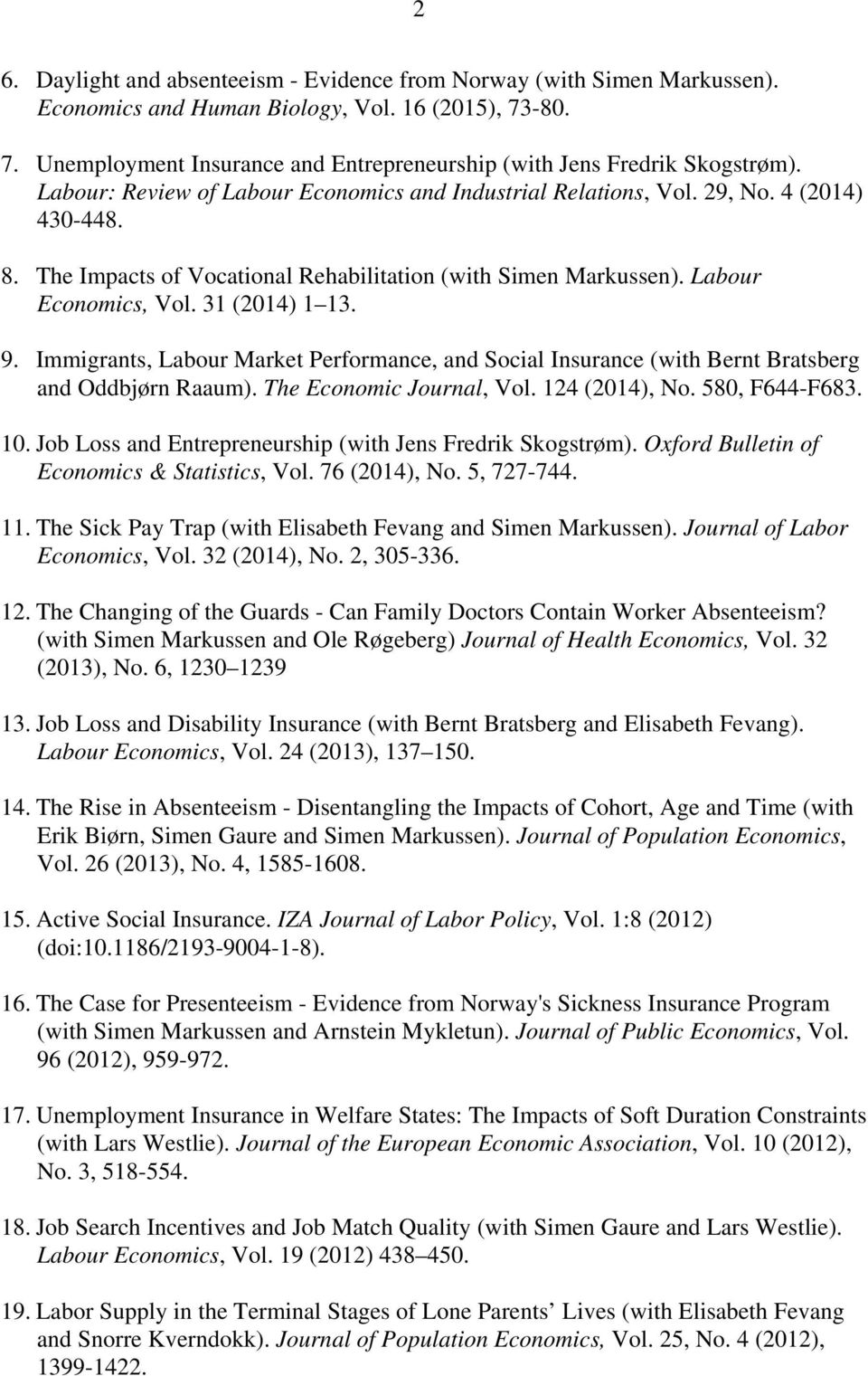 9. Immigrants, Labour Market Performance, and Social Insurance (with Bernt Bratsberg and Oddbjørn Raaum). The Economic Journal, Vol. 124 (2014), No. 580, F644-F683. 10.