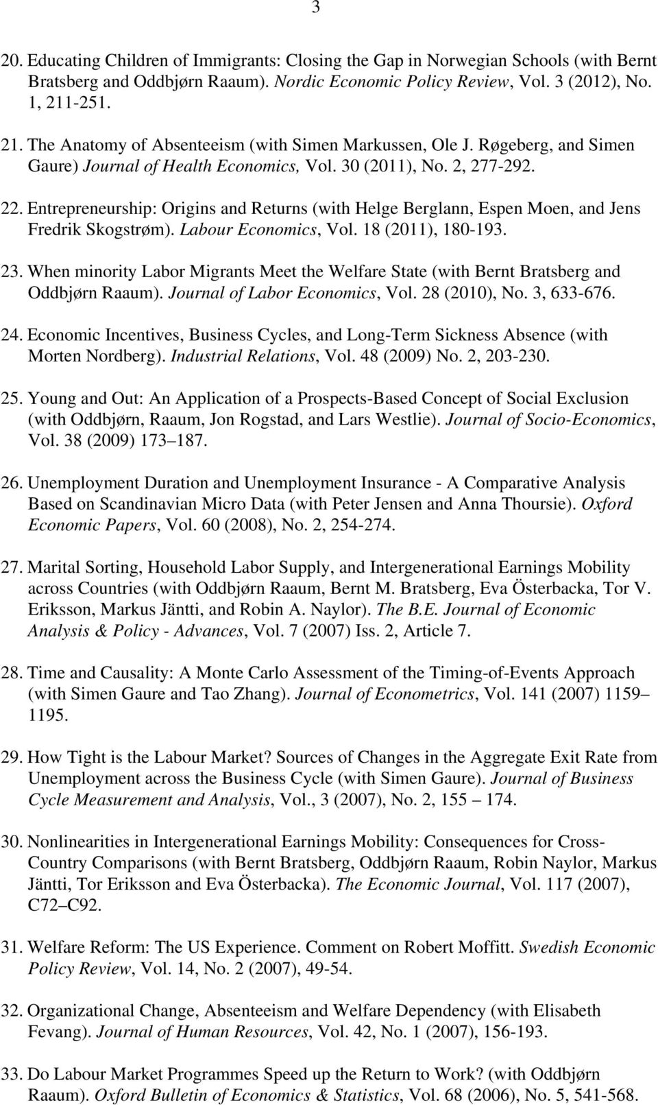 Entrepreneurship: Origins and Returns (with Helge Berglann, Espen Moen, and Jens Fredrik Skogstrøm). Labour Economics, Vol. 18 (2011), 180-193. 23.