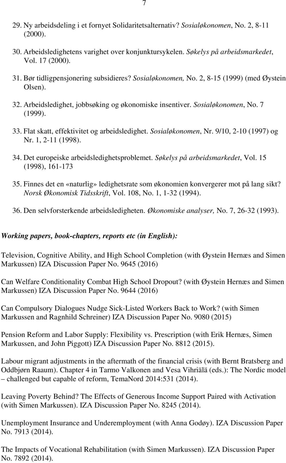 Flat skatt, effektivitet og arbeidsledighet. Sosialøkonomen, Nr. 9/10, 2-10 (1997) og Nr. 1, 2-11 (1998). 34. Det europeiske arbeidsledighetsproblemet. Søkelys på arbeidsmarkedet, Vol.