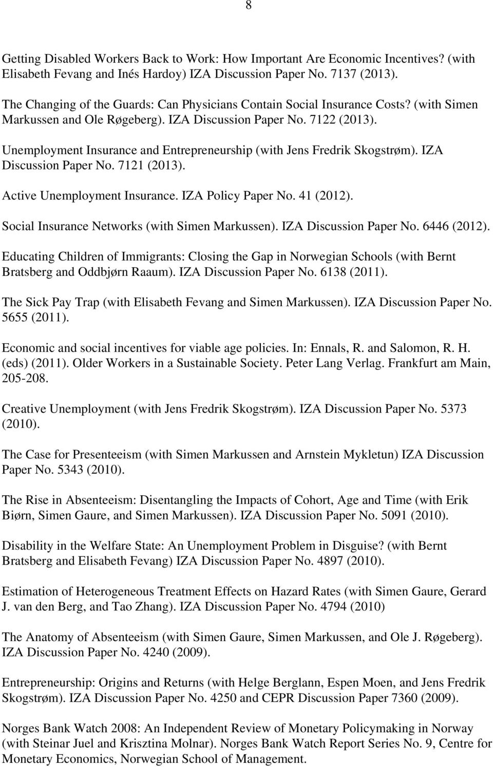 Unemployment Insurance and Entrepreneurship (with Jens Fredrik Skogstrøm). IZA Discussion Paper No. 7121 (2013). Active Unemployment Insurance. IZA Policy Paper No. 41 (2012).