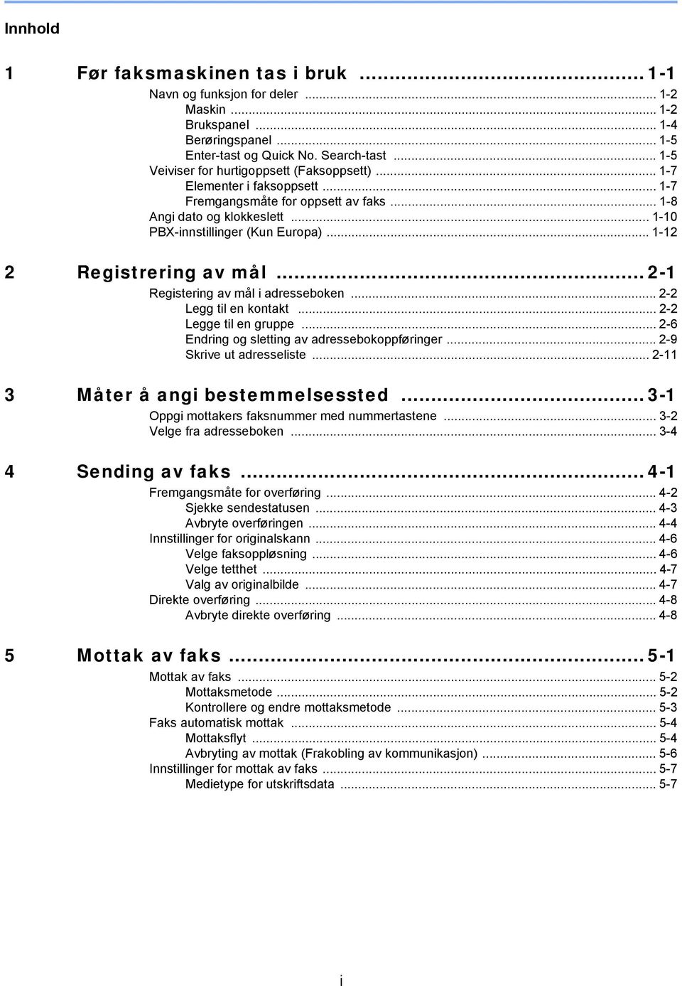 .. - Registrering av mål... - Registering av mål i adresseboken... - Legg til en kontakt... - Legge til en gruppe... -6 Endring og sletting av adressebokoppføringer... -9 Skrive ut adresseliste.