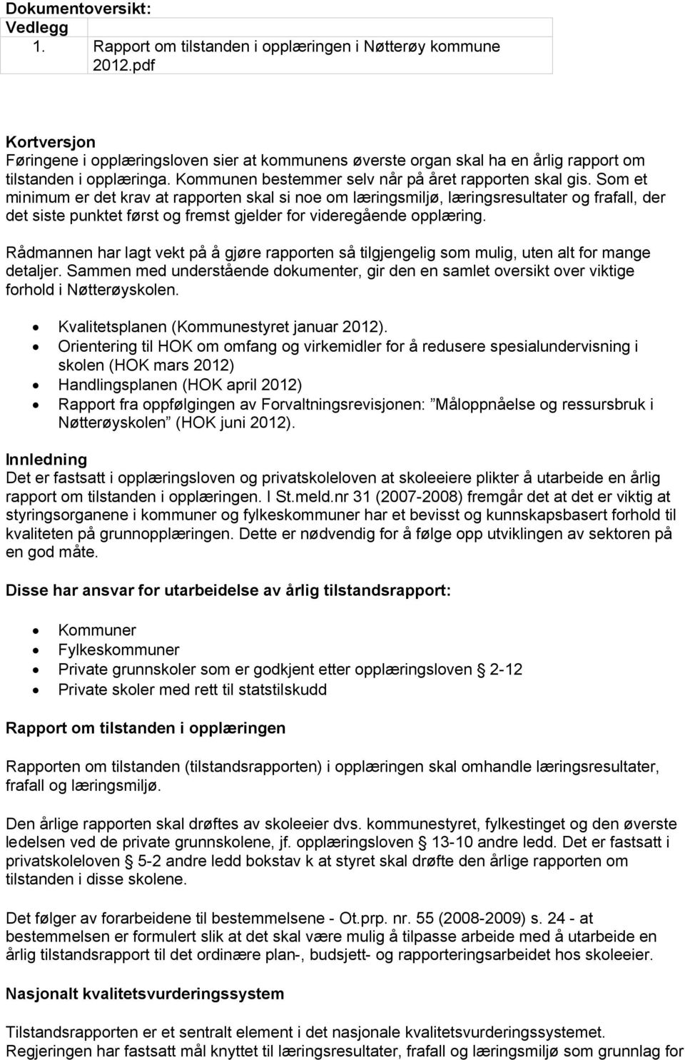 Som et minimum er det krav at rapporten skal si noe om læringsmiljø, læringsresultater og frafall, der det siste punktet først og fremst gjelder for videregående opplæring.