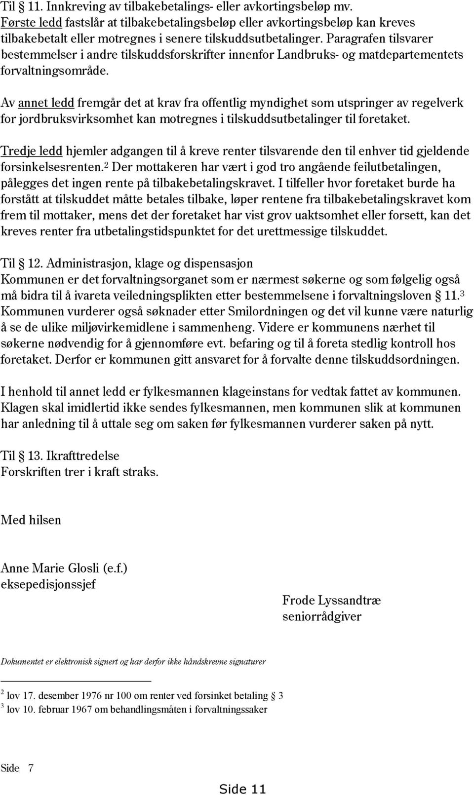 Paragrafen tilsvarer bestemmelser i andre tilskuddsforskrifter innenfor Landbruks- og matdepartementets forvaltningsområde.