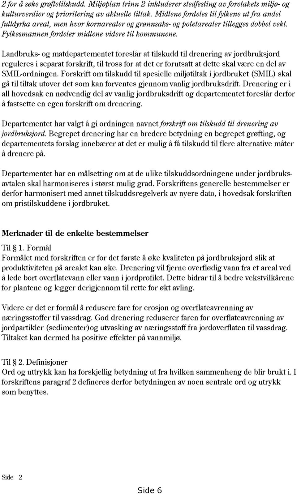 Landbruks- og matdepartementet foreslår at tilskudd til drenering av jordbruksjord reguleres i separat forskrift, til tross for at det er forutsatt at dette skal være en del av SMIL-ordningen.