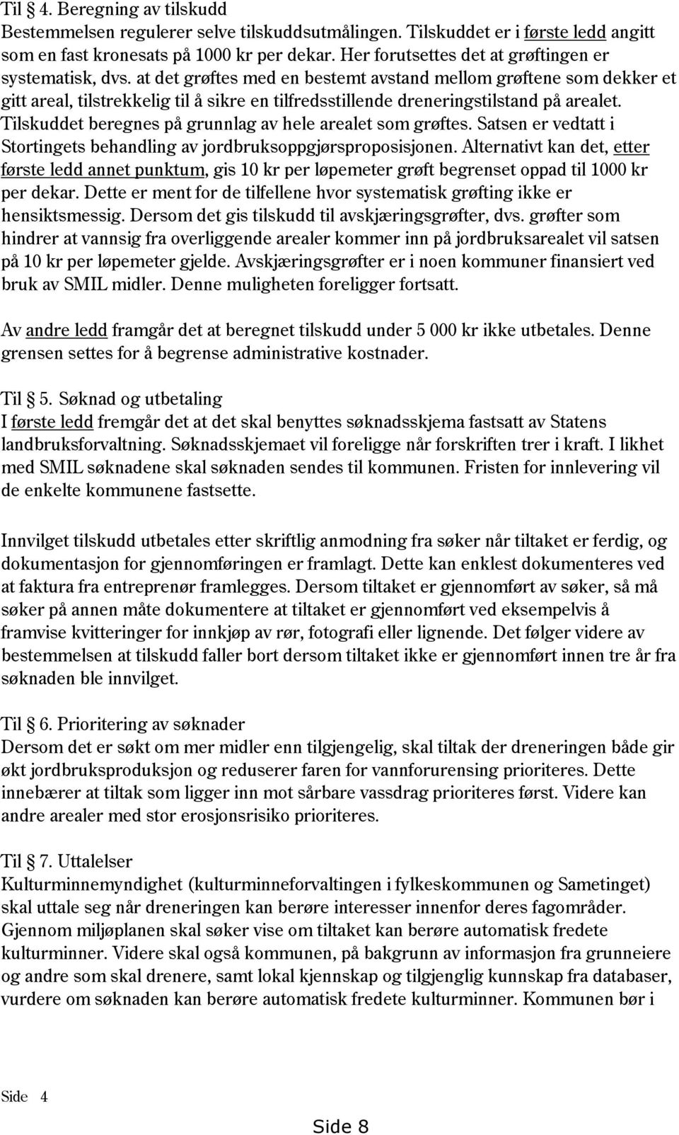 at det grøftes med en bestemt avstand mellom grøftene som dekker et gitt areal, tilstrekkelig til å sikre en tilfredsstillende dreneringstilstand på arealet.