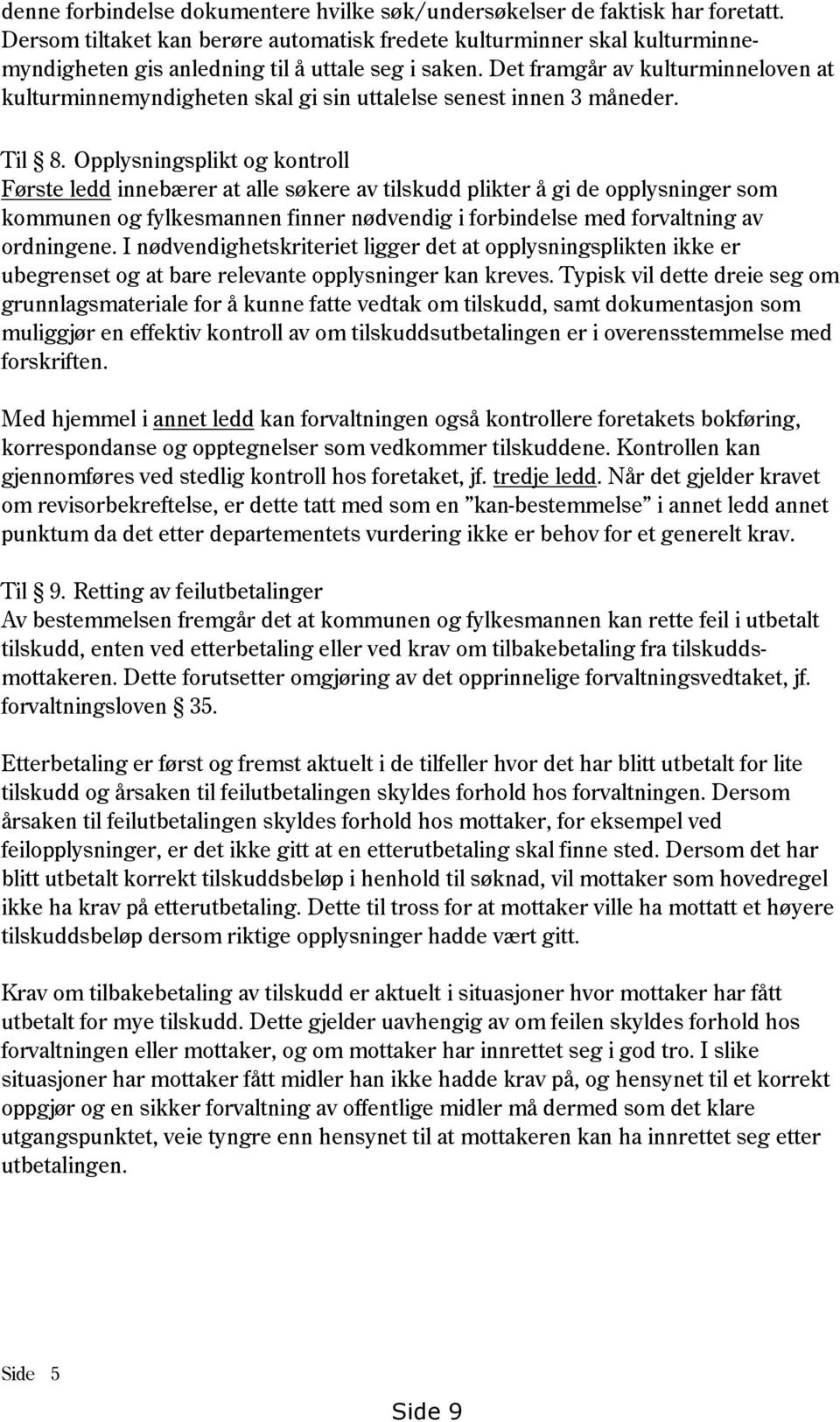 Det framgår av kulturminneloven at kulturminnemyndigheten skal gi sin uttalelse senest innen 3 måneder. Til 8.