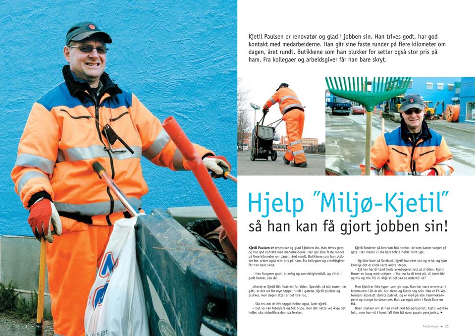 Kjetil Paulsen er renovatør og glad i jobben sin. Han trives godt og har god kontakt med medarbeiderne. Han går sine faste runder på flere kilometer om dagen, året rundt.