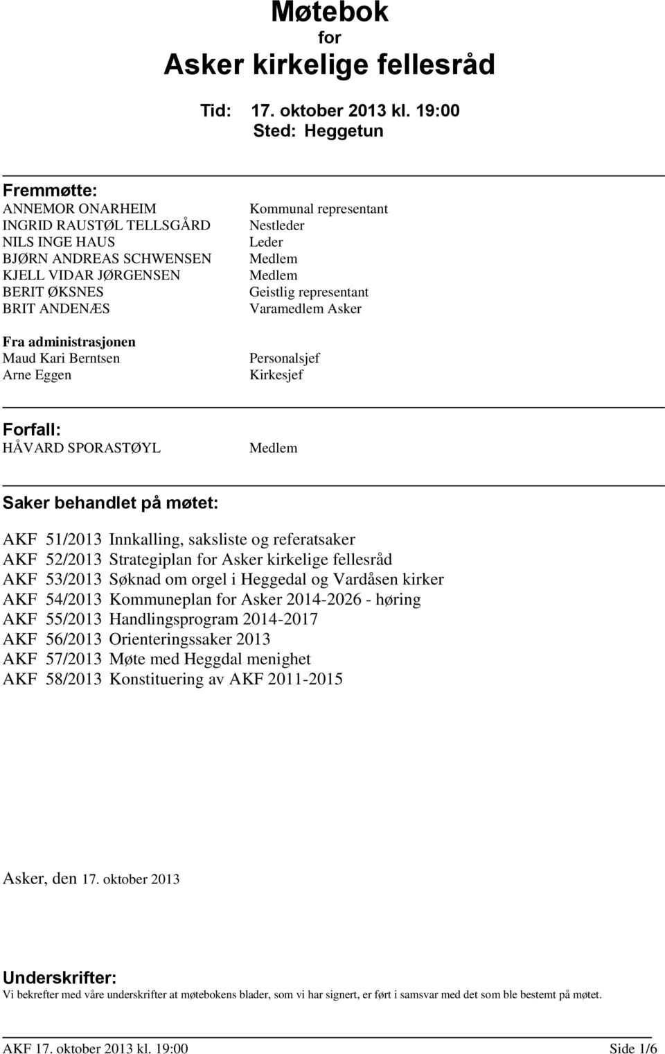 Berntsen Arne Eggen Kommunal representant Nestleder Leder Medlem Medlem Geistlig representant Varamedlem Asker Personalsjef Kirkesjef Forfall: HÅVARD SPORASTØYL Medlem Saker behandlet på møtet: AKF